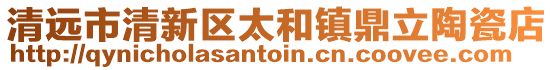 清遠(yuǎn)市清新區(qū)太和鎮(zhèn)鼎立陶瓷店