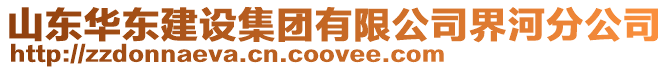 山東華東建設集團有限公司界河分公司