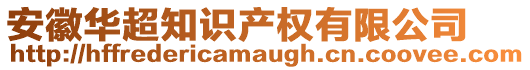 安徽華超知識產(chǎn)權(quán)有限公司