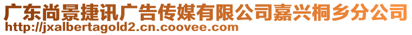 廣東尚景捷訊廣告?zhèn)髅接邢薰炯闻d桐鄉(xiāng)分公司