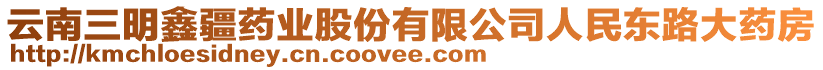 云南三明鑫疆藥業(yè)股份有限公司人民東路大藥房