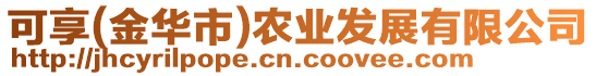 可享(金華市)農(nóng)業(yè)發(fā)展有限公司