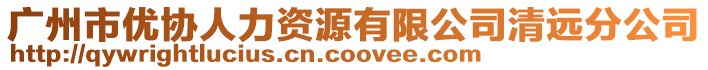 廣州市優協人力資源有限公司清遠分公司