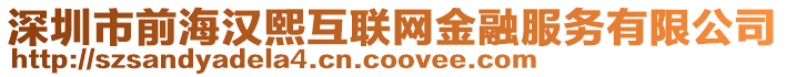 深圳市前海漢熙互聯(lián)網(wǎng)金融服務(wù)有限公司