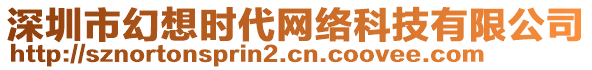 深圳市幻想時代網(wǎng)絡(luò)科技有限公司