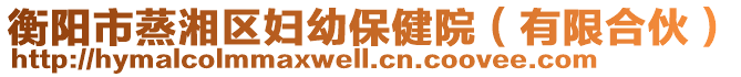 衡陽市蒸湘區婦幼保健院(有限合伙)