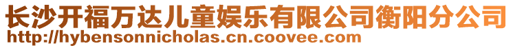 長沙開福萬達(dá)兒童娛樂有限公司衡陽分公司