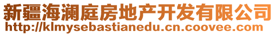 新疆海瀾庭房地產(chǎn)開發(fā)有限公司