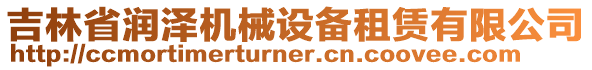 吉林省潤(rùn)澤機(jī)械設(shè)備租賃有限公司