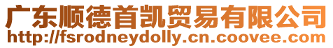 廣東順德首凱貿(mào)易有限公司