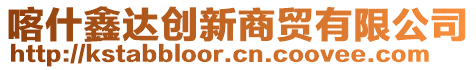 喀什鑫達(dá)創(chuàng)新商貿(mào)有限公司