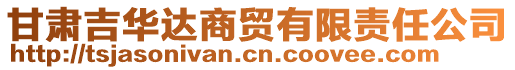 甘肅吉華達(dá)商貿(mào)有限責(zé)任公司