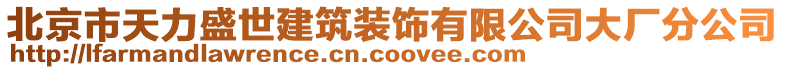 北京市天力盛世建筑裝飾有限公司大廠分公司