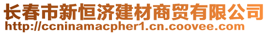 長春市新恒濟建材商貿(mào)有限公司