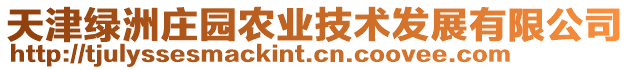 天津綠洲莊園農(nóng)業(yè)技術(shù)發(fā)展有限公司