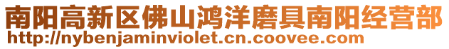 南陽高新區(qū)佛山鴻洋磨具南陽經(jīng)營(yíng)部