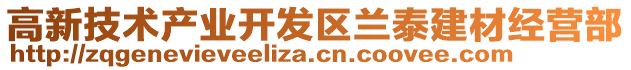 高新技術(shù)產(chǎn)業(yè)開(kāi)發(fā)區(qū)蘭泰建材經(jīng)營(yíng)部