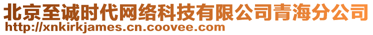 北京至誠時(shí)代網(wǎng)絡(luò)科技有限公司青海分公司