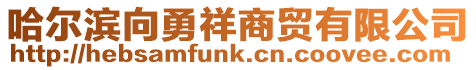 哈爾濱向勇祥商貿有限公司