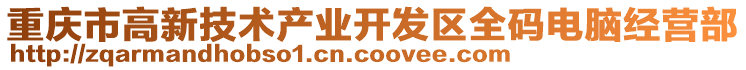 重慶市高新技術(shù)產(chǎn)業(yè)開發(fā)區(qū)全碼電腦經(jīng)營部