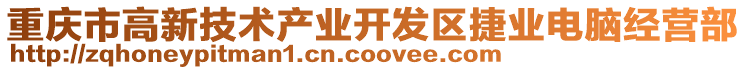 重慶市高新技術(shù)產(chǎn)業(yè)開發(fā)區(qū)捷業(yè)電腦經(jīng)營部