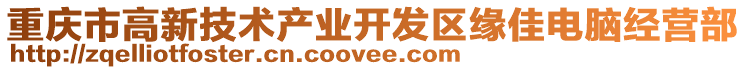 重慶市高新技術產業開發區緣佳電腦經營部