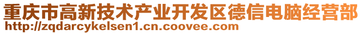 重慶市高新技術(shù)產(chǎn)業(yè)開發(fā)區(qū)德信電腦經(jīng)營部