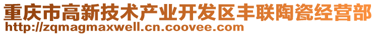 重慶市高新技術(shù)產(chǎn)業(yè)開發(fā)區(qū)豐聯(lián)陶瓷經(jīng)營部