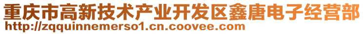 重慶市高新技術(shù)產(chǎn)業(yè)開發(fā)區(qū)鑫唐電子經(jīng)營部