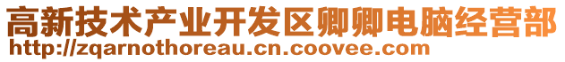 高新技術(shù)產(chǎn)業(yè)開發(fā)區(qū)卿卿電腦經(jīng)營部