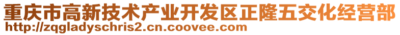 重慶市高新技術產業開發區正隆五交化經營部