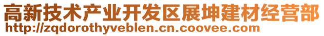 高新技術(shù)產(chǎn)業(yè)開發(fā)區(qū)展坤建材經(jīng)營(yíng)部