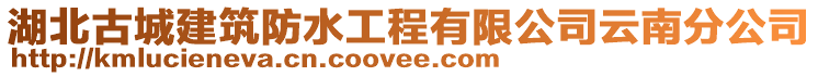 湖北古城建筑防水工程有限公司云南分公司