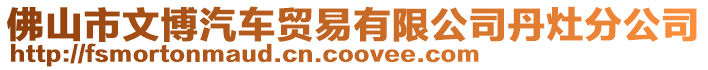 佛山市文博汽車貿易有限公司丹灶分公司