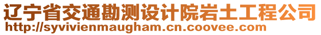遼寧省交通勘測設(shè)計(jì)院巖土工程公司