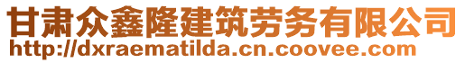 甘肅眾鑫隆建筑勞務(wù)有限公司