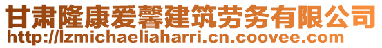 甘肅隆康愛馨建筑勞務有限公司