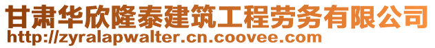 甘肅華欣隆泰建筑工程勞務有限公司