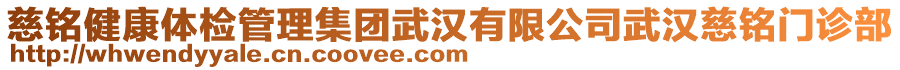 慈銘健康體檢管理集團武漢有限公司武漢慈銘門診部