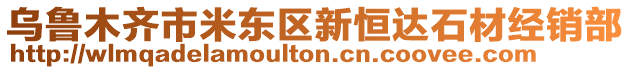 烏魯木齊市米東區(qū)新恒達石材經(jīng)銷部