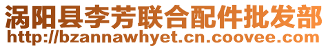 渦陽(yáng)縣李芳聯(lián)合配件批發(fā)部