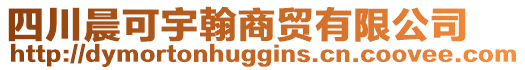 四川晨可宇翰商貿(mào)有限公司