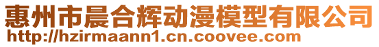 惠州市晨合輝動漫模型有限公司