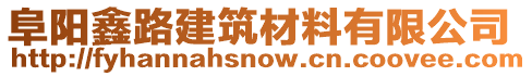 阜陽鑫路建筑材料有限公司