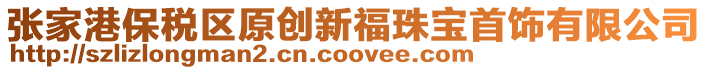 張家港保稅區原創新福珠寶首飾有限公司