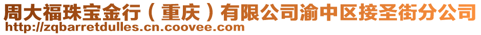 周大福珠寶金行（重慶）有限公司渝中區(qū)接圣街分公司