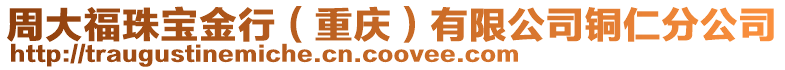 周大福珠寶金行(重慶)有限公司銅仁分公司