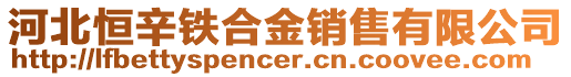 河北恒辛鐵合金銷售有限公司