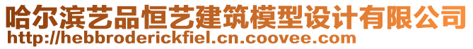 哈爾濱藝品恒藝建筑模型設計有限公司