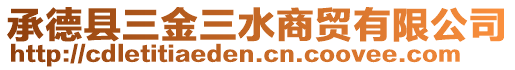 承德縣三金三水商貿(mào)有限公司